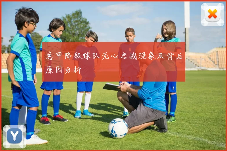 意甲降级球队无心恋战现象及背后原因分析