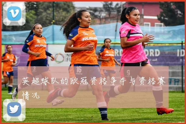 英超球队的欧冠资格争夺与资格赛情况