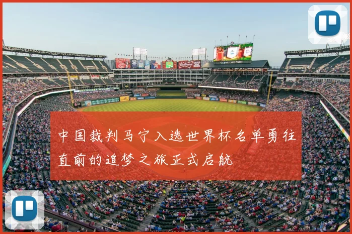 中国裁判马宁入选世界杯名单勇往直前的追梦之旅正式启航